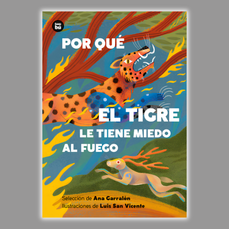 Por qué el tigre le tiene miedo al fuego. Mitos y leyendas de América Latina